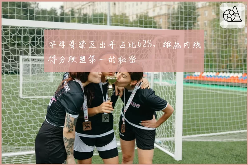 字母哥禁区出手占比62%，雄鹿内线得分联盟第一的秘密